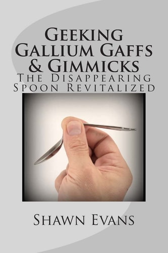 Geeking Gallium Gaffs and Gimmicks The Disappearing Spoon Revitalized