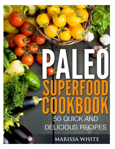 Paleo Superfood Cookbook 50 Quick and Delicious Recipes