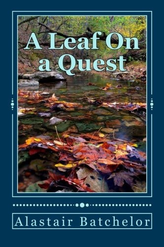 A Leaf on a Quest A Search for Truth, Equality and a Sustainable Future for All Life on Earth.