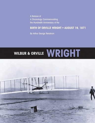 Wilbur and Orville Wright A Reissue of a Chronology Commemorating the Hundredth Anniversary of the Birth of Orville Wright, August 19 1871