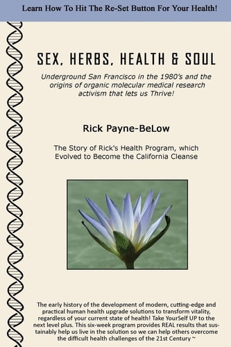 Sex, Herbs, Health and Soul Underground San Francisco in the 1980's and the Origins of Organic Molecular Medical Research Activism That Lets Us Thrive!
