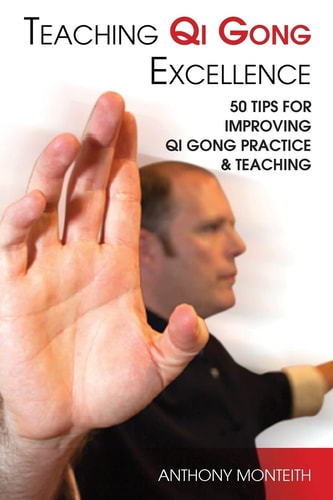 Teaching Qi Gong Excellence 50 Tips for Improving Qi Gong Practice and Teaching
