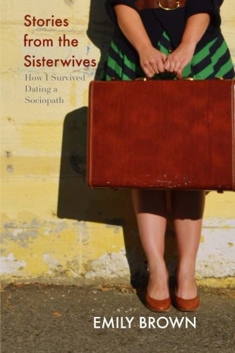 Stories from the Sisterwives How I Survived Dating a Sociopath