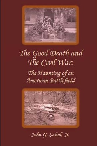 The Good Death and the Civil War The Haunting of an American Battlefield