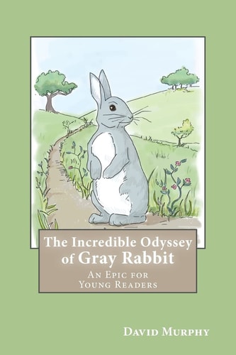 The Incredible Odyssey of Gray Rabbit An Epic for Young Readers