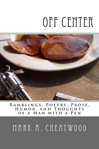 Off Center Ramblings, Poetry, Prose, Humor, and Thoughts of a Man with a Pen