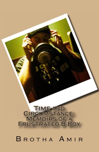 Time and Circumstance Memoirs of a Frustrated BBoy