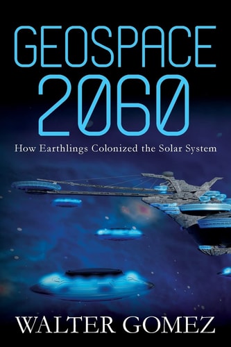 Geospace 2060 How Earthlings Colonized the Solar System