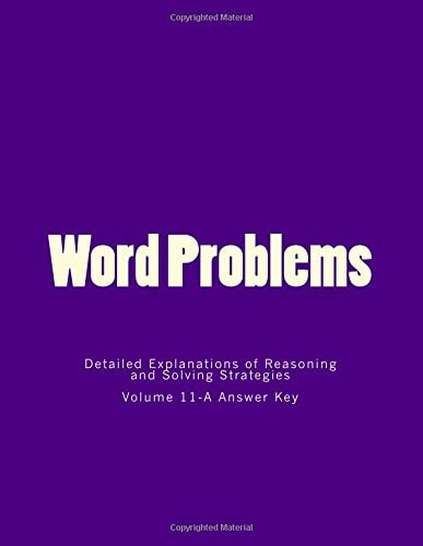 Word Problems-Detailed Explanations of Reasoning and Solving Strategies Volume 11-A Answer Key