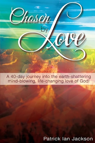 Chosen By Love A 40-day Journey Into the Earth-shattering, Mind-blowing, Life-changing Love of God!