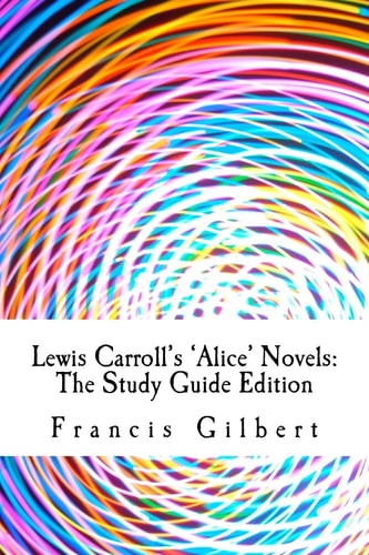 Lewis Carroll's Alice Novels: the Study Guide Edition Complete Text and Integrated Study Guide