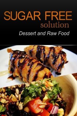 Sugar-Free Solution - Dessert and Raw Food Recipes - 2 book pack