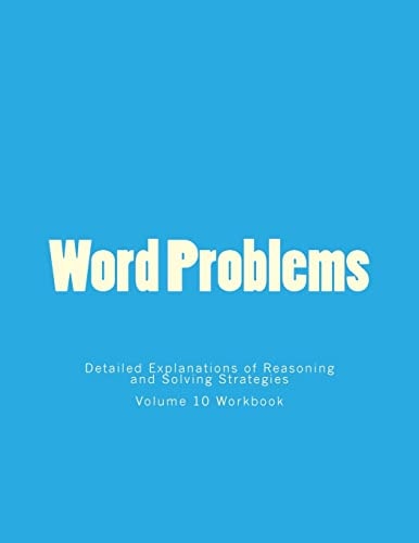Word Problems-Detailed Explanations of Reasoning and Solving Strategies Volume 10 Workbook