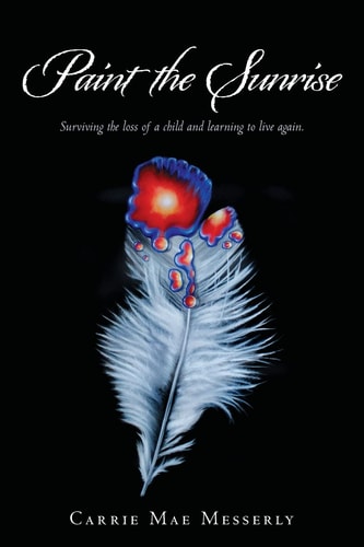 Paint the Sunrise Surviving the Loss of a Child and Learning to Live Again