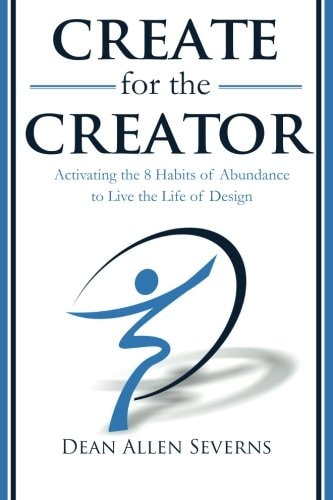 Create for the Creator Activating the 8 Habits of Abundance to Live the Life of Design