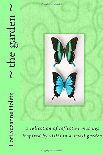 The Garden A Collection of Reflective Musings Inspired by Visits to a Small Garden