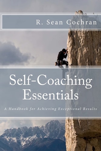 Self-Coaching Essentials A Handbook for Achieving Exceptional Results