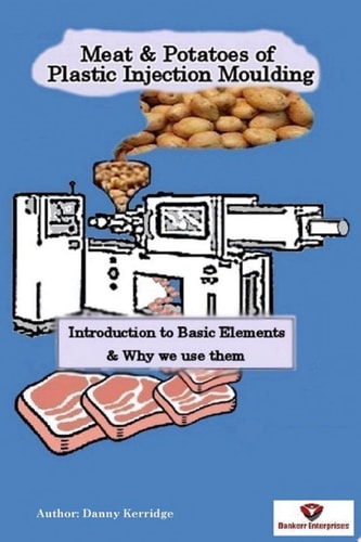 Meat and Potatoes of Plastic Injection Moulding Introduction to Basic Elements and Why We Use Them
