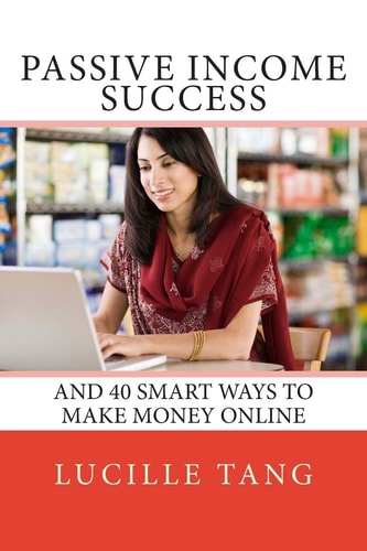 Passive Income Success And 40 Smart Ways to Make Money Online