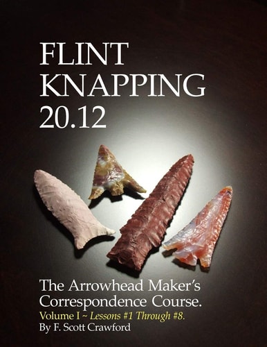 Flint Knapping 20. 12 -- Volume I The Arrowhead Maker's Correspondence Course