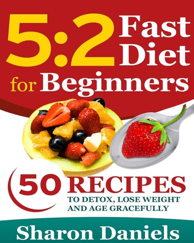 5 2 Fasting Diet For Beginners 50 Recipes To Detox, Lose Weight And Age Gracefully