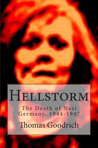 Hellstorm The Death of Nazi Germany, 1944-1947