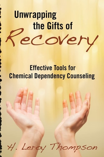 Unwrapping the Gifts of Recovery Effective Tools for Chemical Dependency Counseling