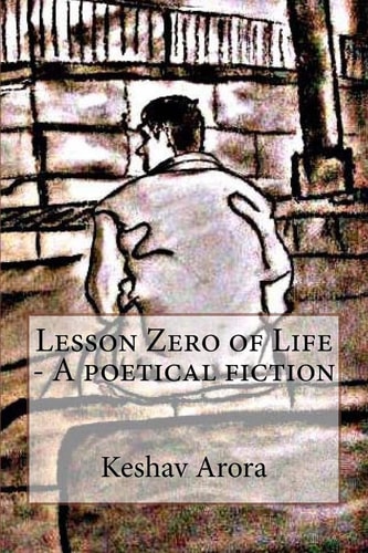 Lesson Zero of Life - a Poetical Fiction A Story of an Innocent Young Indian Boy Who Decides to End His Life, Facing His Harsh Fate. Drafting Every M