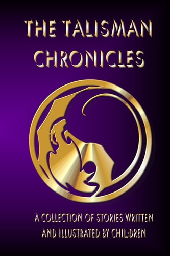 The Talisman Chronicles A Collection of Stories Written and Illustrated by Children (black and White Edition)