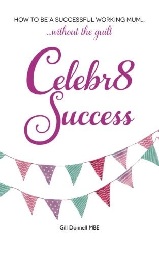Celebr8 Success How to Be a Successful Working Mum Without the Guilt