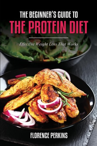 The Beginner's Guide to the Protein Diet Effective Weight Loss That Works