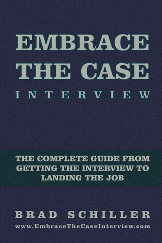 Embrace the Case Interview The Complete Guide from Getting the Interview to Landing the Job