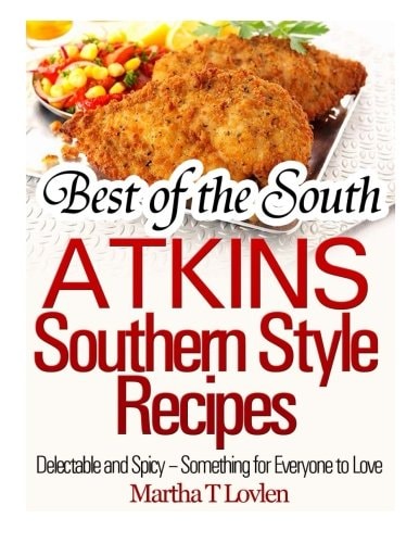 Best of the South Atkins Southern Style Recipes Delectable and Spicy - Something for Everyone to Love