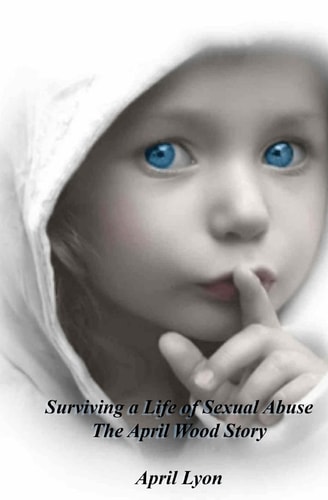 Surviving a Life of Sexual Abuse The April Wood Story