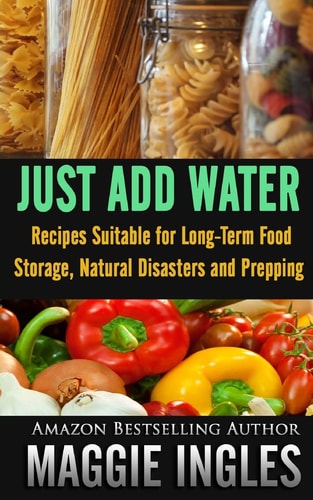 Just Add Water Recipes Suitable for Long-Term Food Storage, Natural Disasters and Prepping