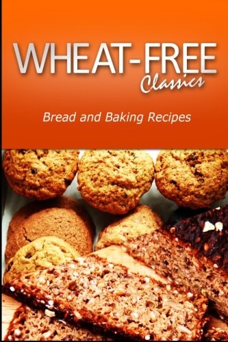 Wheat-Free Classics - Bread and Baking Recipes