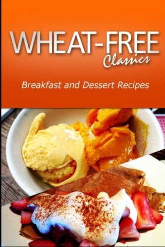 Wheat-Free Classics - Breakfast and Dessert Recipes