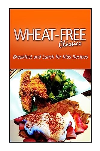 Wheat-Free Classics - Breakfast and Lunch for Kids Recipes