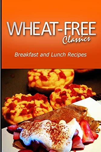 Wheat-Free Classics - Breakfast and Lunch Recipes