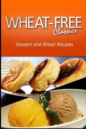 Wheat - Free Classics - Dessert and Bread Recipes