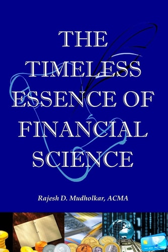 The Timeless Essence of Financial Science The Critical Lifeline for Every Investor, Money Manager and Corporate Finance Officer to Keep Off Financial Crisis and Create Sustainable Wealth.