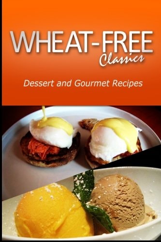 Wheat-Free Classics - Dessert and Gourmet Recipes