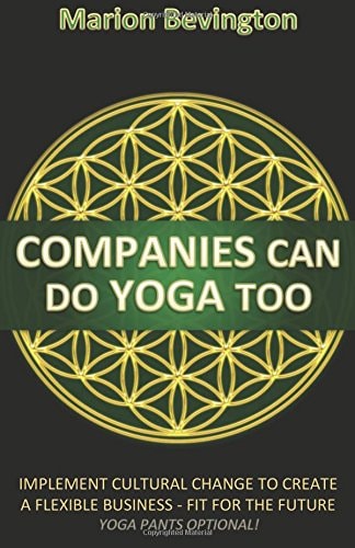 Companies Can Do Yoga Too Implement Cultural Change to Grow in Business, Build Resilience, Lead Authentically and Increase Profits
