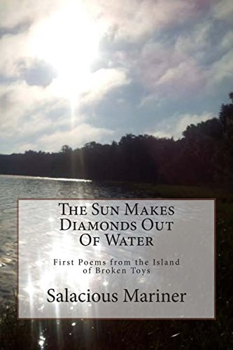The Sun Makes Diamonds Out Of Water First Poems from the Island of Broken Toys