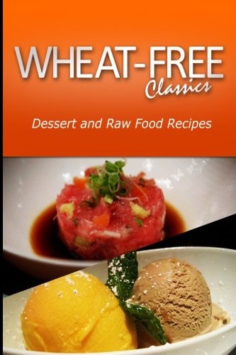 Wheat-Free Classics - Dessert and Raw Food Recipes