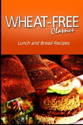 Wheat-Free Classics - Lunch and Bread Recipes