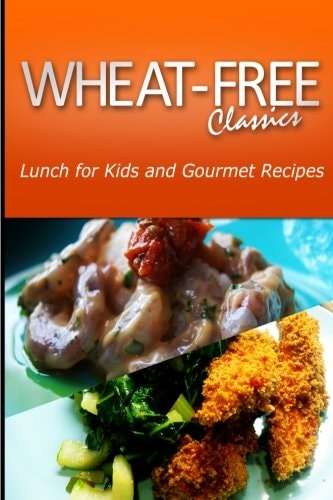 Wheat-Free Classics - Lunch for Kids and Gourmet Recipes