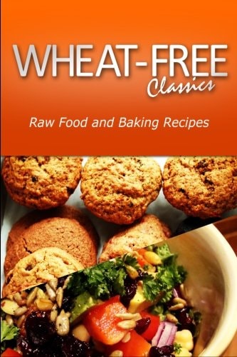 Wheat-Free Classics - Raw Food and Baking Recipes