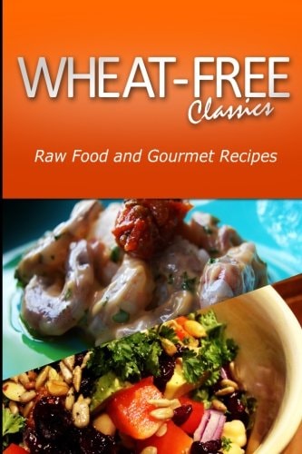 Wheat-Free Classics - Raw Food and Gourmet Recipes