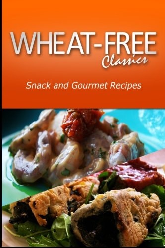 Wheat-Free Classics -Snack and Gourmet Recipes